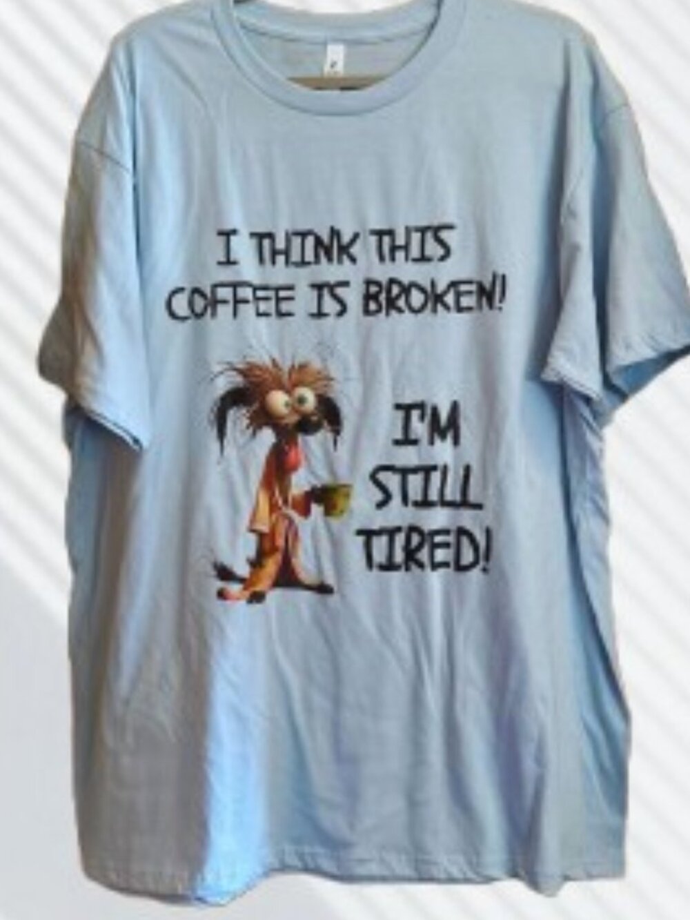 New I Think This Coffee is Broken! I'm Still Tired T-shirt